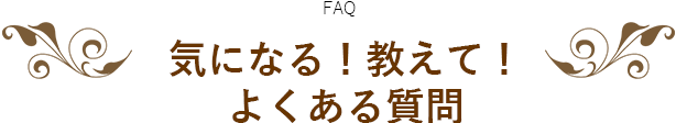 気になる！教えて！よくある質問